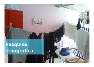 Pesquisa
etnográfica
 