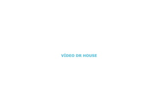 VÍDEO DR HOUSE
 