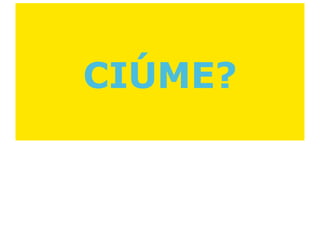 CIÚME?
 