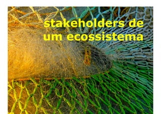 stakeholders de
um ecossistema
 