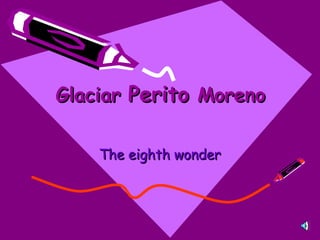 Glaciar  Perito  Moreno The eighth wonder 