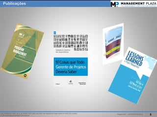 PalestraMP –GP EXPERTS-Ativo 
5 
ITIL, PRINCE2, MSP, M_o_R, P3M3, P3O, MoPand MoVare registered trade marks of AXELOS Limited. 
© 2014 ManagementPlaza International 
Publicações  