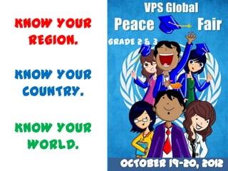 KNOW YOUR
  REGION.   GRADE 2 & 3


KNOW YOUR
 COUNTRY.

KNOW YOUR
  WORLD.
 