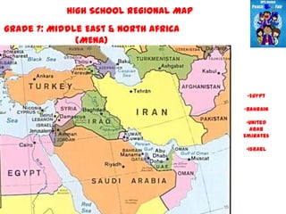 HIGH SCHOOL REGIONAL MAP
Grade 7: Middle East & North Africa
              (MENA)




                                        •Egypt

                                       •Bahrain

                                        •United
                                         Arab
                                       Emirates

                                       •Israel
 