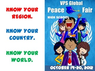KNOW YOUR
  REGION.   High school


KNOW YOUR
 COUNTRY.

KNOW YOUR
  WORLD.
 