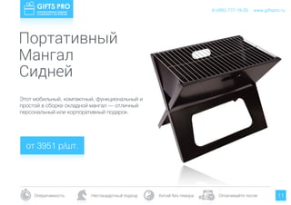 www.giftspro.ru8 (495) 777-19-20
Оперативность Нестандартный подход Китай без гемора Оплачивайте после 11
Портативный
Мангал
Этот мобильный, компактный, функциональный и
простой в сборке складной мангал — отличный
персональный или корпоративный подарок.
Сидней
от 3951 р/шт.
www.giftspro.ru8 (495) 777-19-20
 