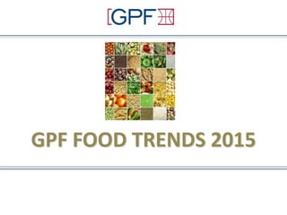 1
GPF FOOD TRENDS 2015
 