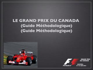 LE GRAND PRIX DU CANADA
   (Guide Méthodologique)
   (Guide Méthodologique)
 