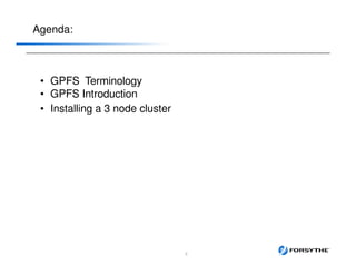 Agenda:
• GPFS Terminology
• GPFS Introduction
• Installing a 3 node cluster
2
 