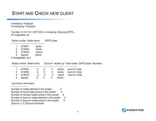 START AND CHECK NEW CLIENT
42
mmstartup -N bpicsd
# mmstartup -N bpicsd
Tue Mar 18 14:13:11 CDT 2014: mmstartup: Starting GPFS ...
# mmgetstate -av
Node number Node name GPFS state
------------------------------------------
1 b740ft1 active
2 b740ft2 active
3 b740nl1 active
4 bpicsd active
# mmgetstate -aLs
Node number Node name Quorum Nodes up Total nodes GPFS state Remarks
------------------------------------------------------------------------------------
1 b740ft1 2 3 4 active quorum node
2 b740ft2 2 3 4 active quorum node
3 b740nl1 2 3 4 active quorum node
4 bpicsd 2 3 4 active
Summary information
---------------------
Number of nodes defined in the cluster: 4
Number of local nodes active in the cluster: 4
Number of remote nodes joined in this cluster: 0
Number of quorum nodes defined in the cluster: 3
Number of quorum nodes active in the cluster: 3
Quorum = 2, Quorum achieved
 
