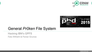 www.ernw.de
General Pr0ken File System
Hacking IBM‘s GPFS
Felix Wilhelm & Florian Grunow
 