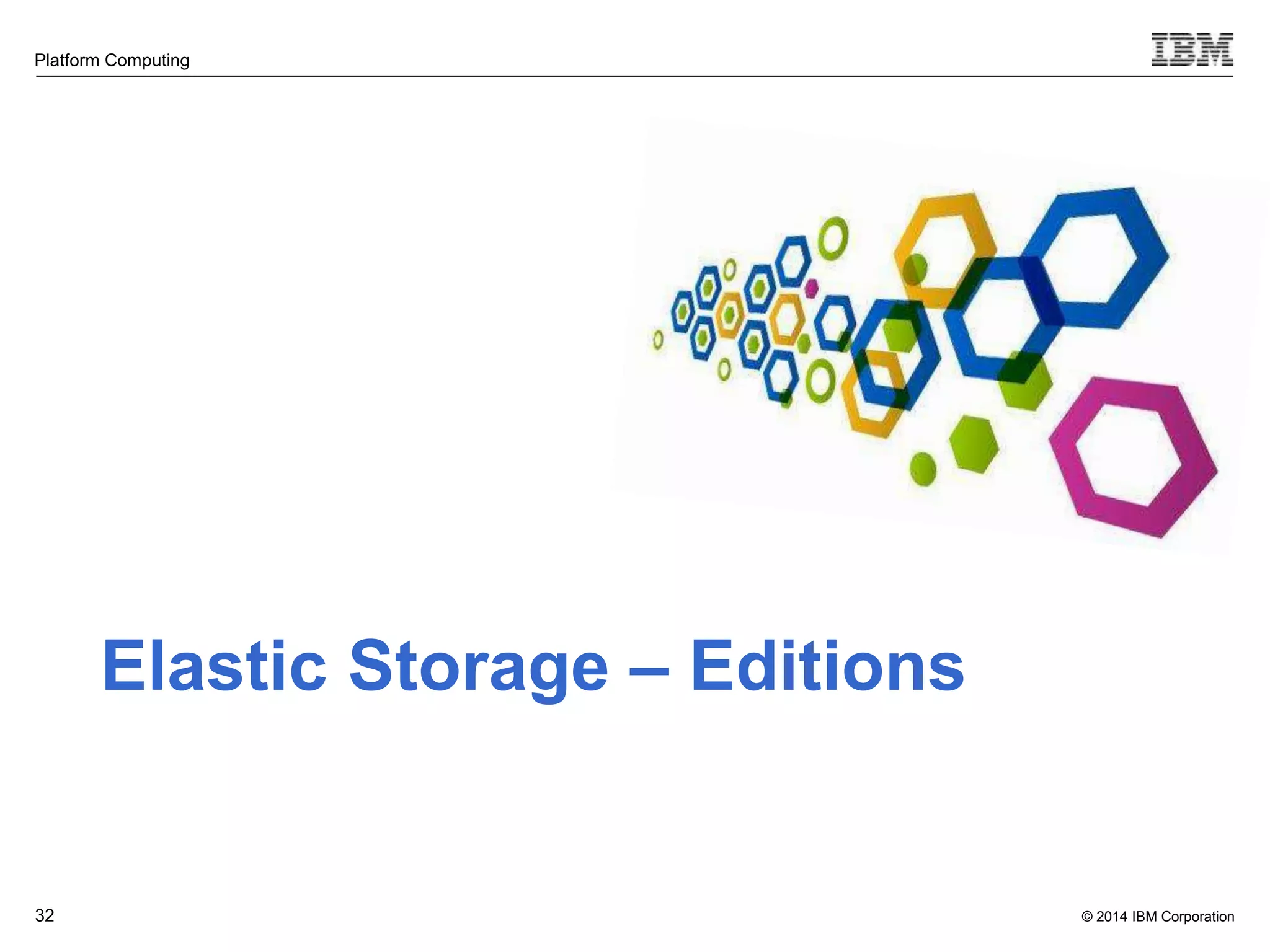 © 2014 IBM Corporation Platform Computing 32 Elastic Storage – Editions 