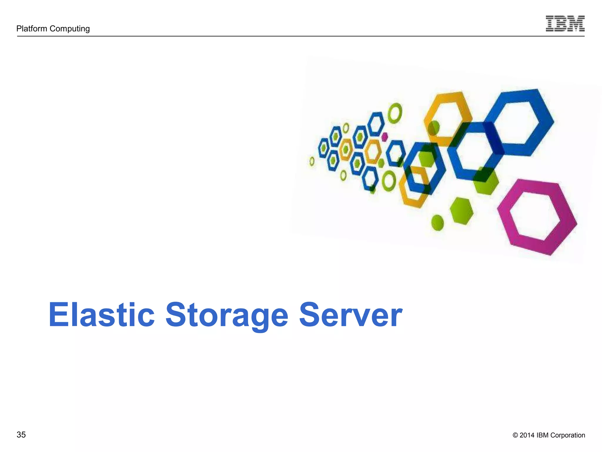 © 2014 IBM Corporation Platform Computing 35 Elastic Storage Server 