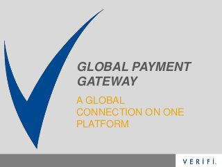 A GLOBAL
CONNECTION ON ONE
PLATFORM
GLOBAL PAYMENT
GATEWAY
 