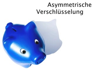 Asymmetrische
Verschlüsselung
 