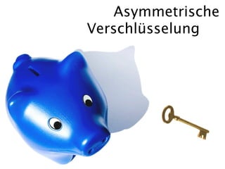 Asymmetrische
Verschlüsselung
 