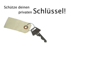 Schütze deinen
        privaten   Schlüssel!
 