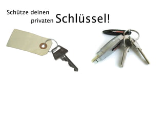 Schütze deinen
        privaten   Schlüssel!
 