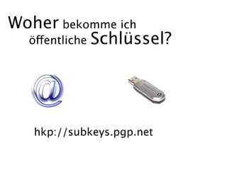 Woher bekomme ich
  öffentliche Schlüssel?




   hkp://subkeys.pgp.net
 