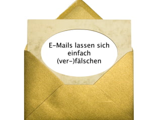 E-Mails lassen sich
      einfach
  (ver-)fälschen
 