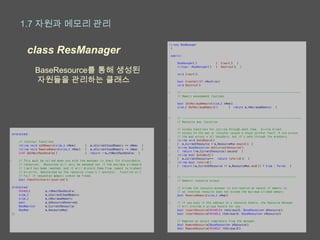 1.7 자원과 메모리 관리

 class ResManager
  BaseResource를 통해 생성된
  자원들을 관리하는 클래스
 