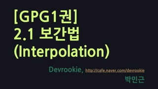 [GPG1권]2.1 보간법(Interpolation) Devrookie, http://cafe.naver.com/devrookie 박민근 