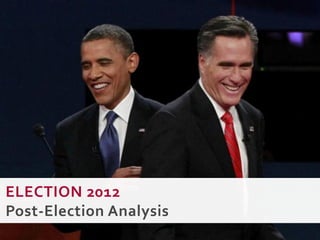 ELECTION 2012
Post-Election Analysis
 