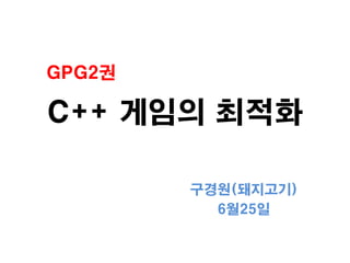 C++ 게임의 최적화 GPG2권  구경원(돼지고기) 6월25일 