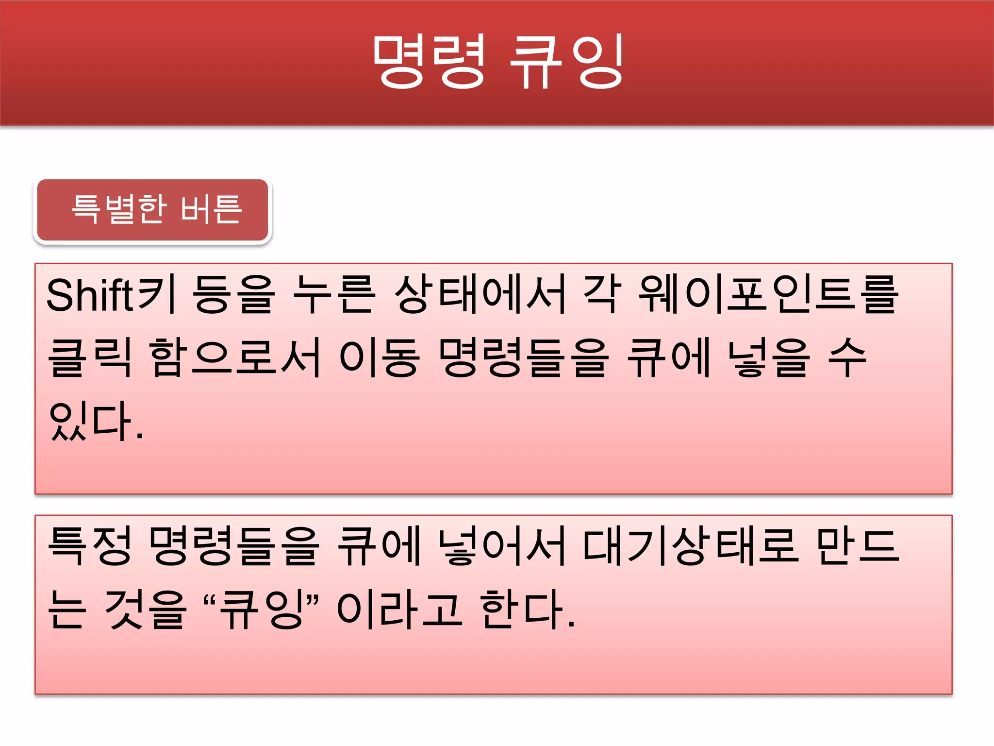 명령 큐잉

특별한 버튼

Shift키 등을 누른 상태에서 각 웨이포인트를
클릭 함으로서 이동 명령들을 큐에 넣을 수
있다.

특정 명령들을 큐에 넣어서 대기상태로 만드
는 것을 “큐잉” 이라고 한다.
 