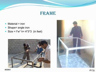 16/35
FRAME
 Material = iron
 Shape= angle iron
 Size = l*w* h= 4*3*3 (in feet)
 