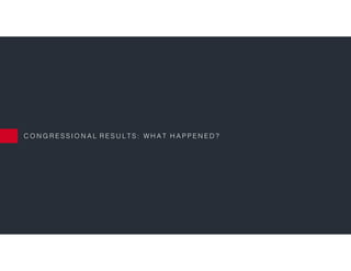 C O N G R E S S I O N A L R E S U L T S : W H A T H A P P E N E D ?
 