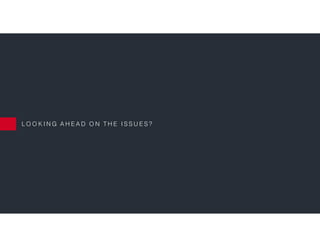 L O O K I N G A H E A D O N T H E I S S U E S ?
 