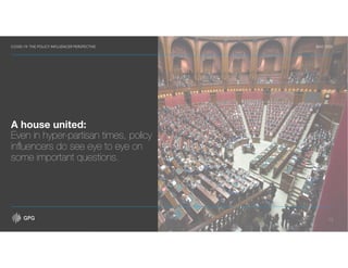 COVID-19: THE POLICY INFLUENCER PERSPECTIVE MAY 2020
13
A house united:
Even in hyper-partisan times, policy
influencers d...
