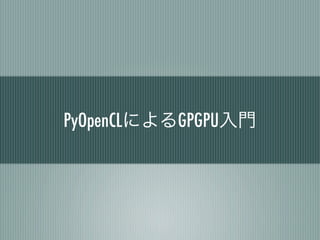 PyOpenCLによるGPGPU入門
 