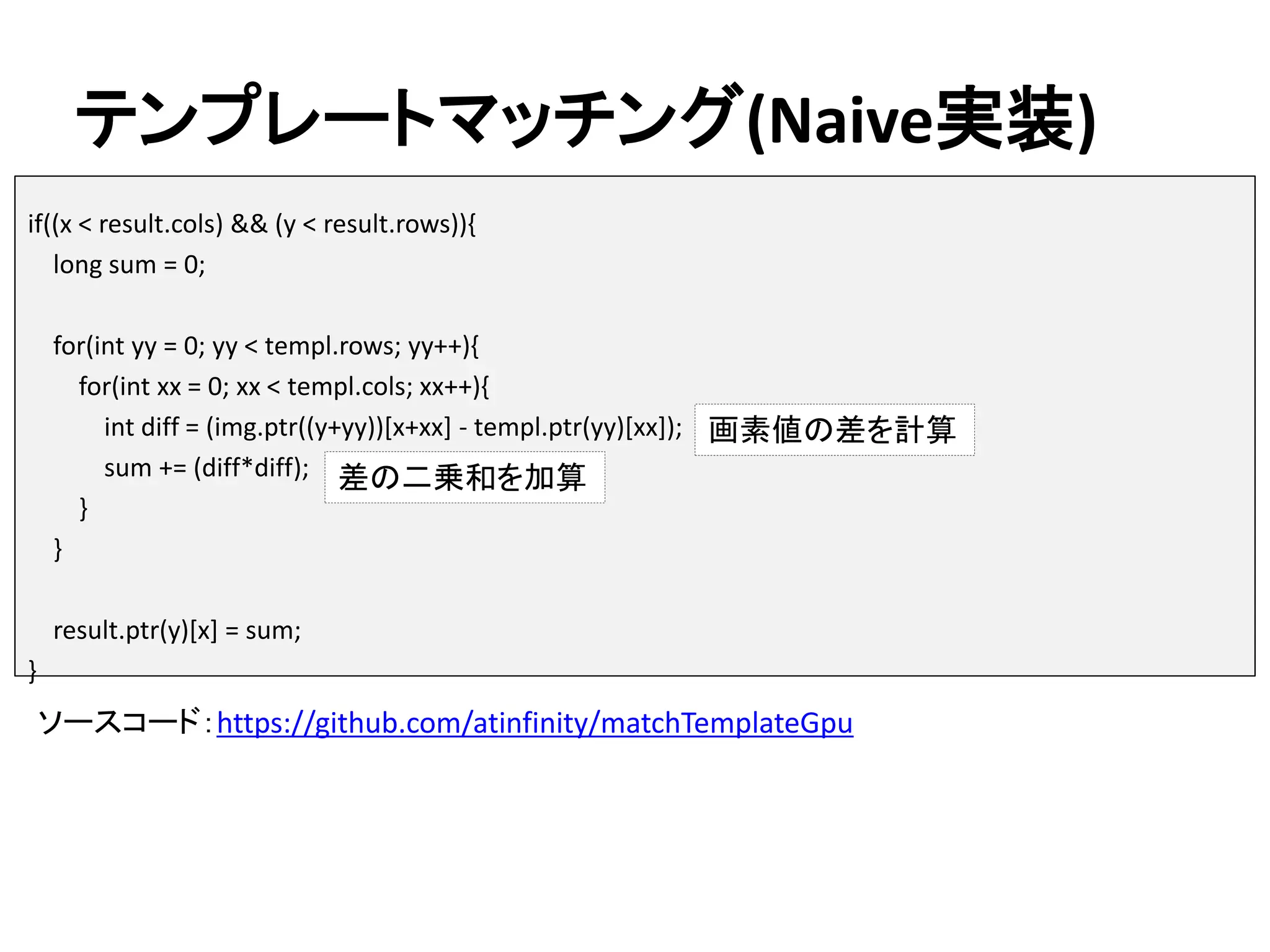 テンプレートマッチング
• 画像中から特定のパターンを見付ける処理
• 類似度の指標はいくつかある
– SSD：差の2乗の総和
– SAD：差の絶対値の総和
etc…
• 今回はSSDという指標について実装します
参考：http://imagingsolution.blog107.fc2.com/blog-entry-186.html
 
