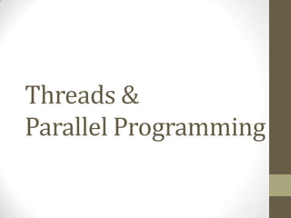 Threads &
Parallel Programming
 
