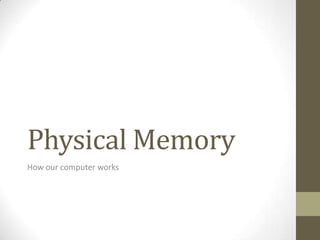 Physical Memory
How our computer works
 