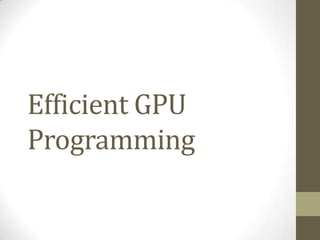 Efficient GPU
Programming
 