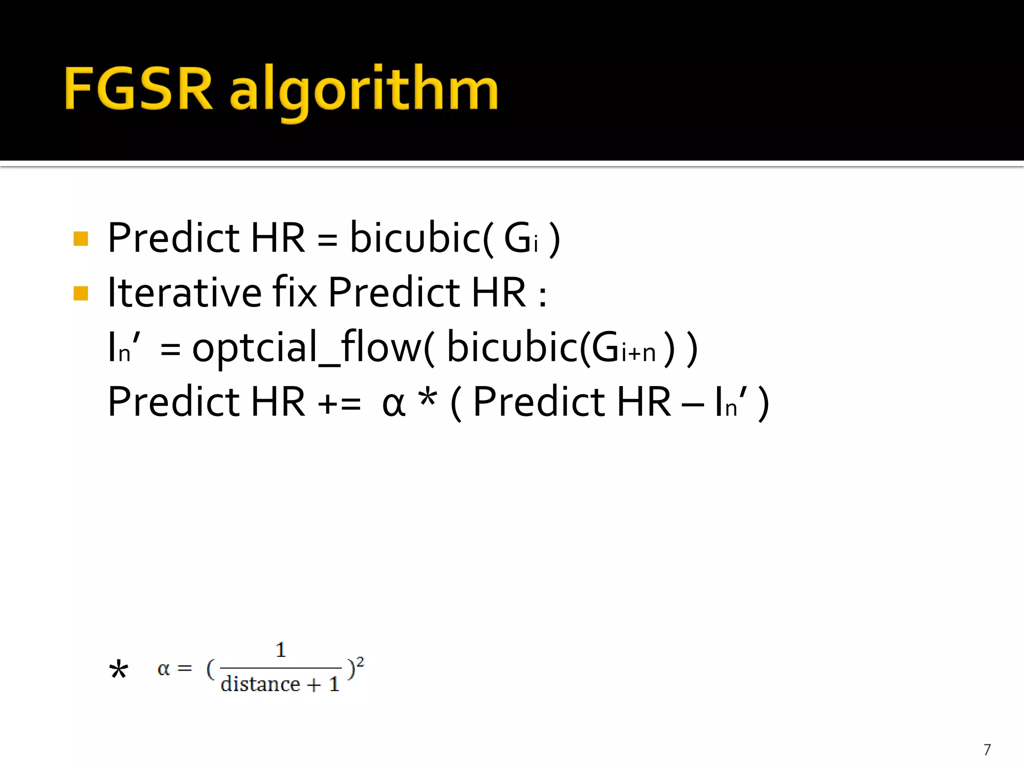    Predict HR = bicubic( Gi )
   Iterative fix Predict HR :
    In’ = optcial_flow( bicubic(Gi+n ) )
    Predict HR += α * ( Predict HR – In’ )




    *
                                             7
 