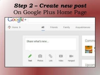 On Google Plus Home Page
Step 2 – Create new post
 