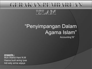“Penyimpangan Dalam
                           Agama Islam”
                                Accounting’’B’’




anggota :
Muh.Wahid Hani N.M
Hasna budi aning tyas
Adi esty arma wijaya
 