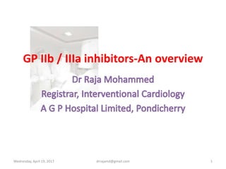 GP IIb / IIIa inhibitors-An overview
Wednesday, April 19, 2017 drrajamd@gmail.com 1
 