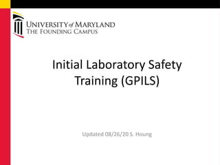 Initial Laboratory Safety
Training (GPILS)
Updated 08/26/20 S. Houng
 