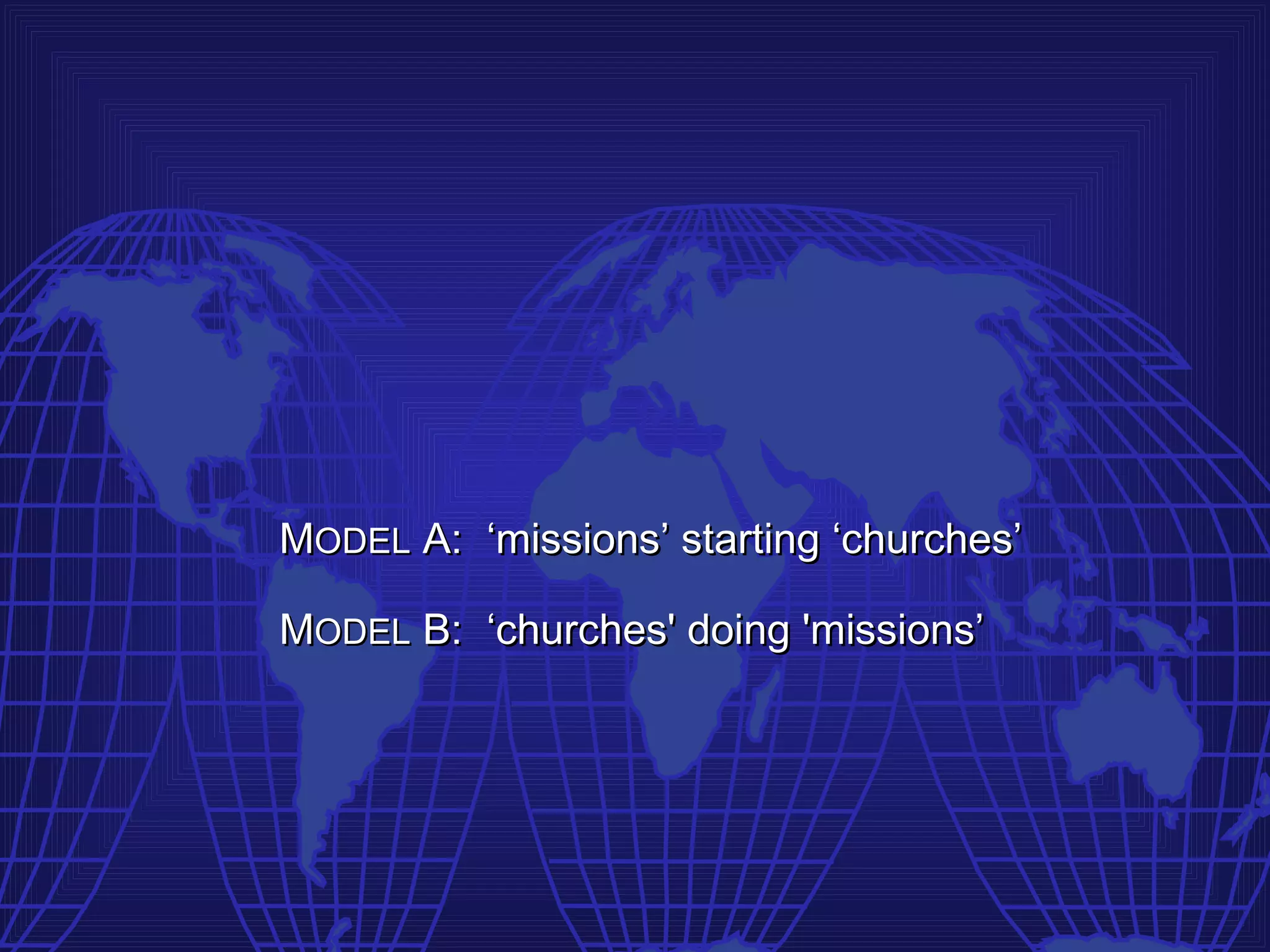 MODEL A: ‘missions’ starting ‘churches’

MODEL B: ‘churches' doing 'missions’
 
