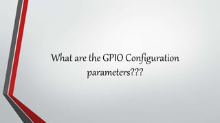 What are the GPIO Configuration
parameters???
 