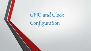 GPIO and Clock
Configuration
 