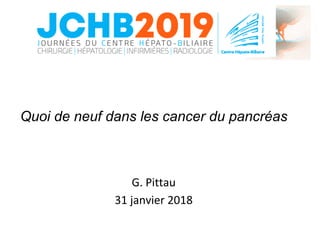 Quoi de neuf dans les cancer du pancréas
G.	Pittau	
31	janvier	2018	
 