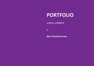 PORTFOLIO
of   DEALS and PROJECTS


by



Glyn Pritchard-Jones
 