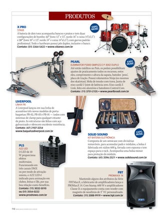 114 WWW.MUSICAEMERCADO.COM.BR
PRODUTOS
PEARL
ELIMINATOR P3000 SIMPLES E P 3002 DUPLO
Até então inéditos no País, os pedais possibilitam
ajustes de praticamente todos os recursos, entre
eles, comprimento e altura da sapata, batedor, ‘peso’,
placa de tração. Possui rolamentos Ninja (os mesmos
dos skatistas). Mola de tensão com trava. Junta de
eixo cardã U-Joint de latência zero. Eixo cardã Z
Link, feito em alumínio e batedores Control Core.
Contato: (11) 3751-2135 • www.pearlbrasil.com.br
PLS
AZZ LED
O LED de 10
W proporciona
efeitos
multirraios.
Funcionando em
três canais DMX
ou por modo de ativação
sonora, o AZZ LED é
indicado para animação em
clubes, festas e DJs, por sua
boa relação custo-benefício.
Contato: (11) 3032-5010
ou (51) 3554-0222
www.proshows.com.br
LIVERPOOL
LINHA PB
A Liverpool lançou em sua linha de
acessórios três novos modelos de porta-
baquetas: PB-02, PB-03 e PB-01 — todos com
sistemas de clamp para qualquer estante
de prato. As estruturas são feitas com aço
galvanizado e oferecem excelente resistência.
Contato: (47) 2107-3254
www.baquetasliverpool.com.br
FBT
PROMAXX 14
Mantendo alguns dos atributos da Série
FBTMaxX, a fabricante de amplificadores lança o
PROMaxX 14. Com biamp, 600 W e amplificadores
Classe D, o equipamento conta com woofer com
magneto de neodímio de 3” VC personalizado.
Contato: (11) 2088-9919 • www.hpl.com.br
X PRO
STAGE
A bateria de dois tons acompanha bancos e pratos e tem duas
configurações de bumbo: 22” (tons 12” e 13”, surdo 16” e caixa 14”x5,5”)
e 20” (tons 10” e 12”; surdo 14” e caixa 14”x5,5”), com garras padrão
profissional. Todo o hardware possui pés duplos, inclusive o banco.
Contato: (51) 3364-5422 • www.cibanez.com.br
SOLID SOUND
KIT BATERIA ELETRÔNICA
Composta de um semicase com divisórias
removíveis, para acomodar pads e módulos, a bolsa é
fabricada em náilon 600 g, forrada com espuma e tem
espaço para o rack. Acompanha uma bolsa menor
para proteção do módulo.
Contato: (41) 3596-2521 • www.solidsound.com.br
ou por modo de ativação
LIVERPOOL
Contato: (11) 3751-2135 • www.pearlbrasil.com.br
PRODUTOS
(tons 12” e 13”, surdo 16” e caixa 14”x5,5”)
SOLID SOUND
KIT BATERIA ELETRÔNICA
Até então inéditos no País, os pedais possibilitam
M-Series-A
mm50_produtos.indd 114 04/09/2010 11:54:53
 