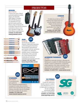 116 WWW.MUSICAEMERCADO.COM.BR
PRODUTOS
ACORDEÃO THOMMASI
TA-12020
Chegando ao mercado nacional, o destaque da
Thommasi é o modelo TA-12020. Idealizado para
atender a músicos profissionais, acompanha
estojo superluxo, com rodas e puxador, correia
e protetor de fole acolchoado. O acordeão está
disponível nas cores preta e vermelha.
Contato: (11) 3879-7979 • www.vanral.com.br
D’ADDARIO
EXP COATED
O encordoamento
para guitarras
tem a intenção de proporcionar a
sensação de cordas não revestidas,
quatro vezes mais duráveis que cordas
comuns, sem abrir mão da tonalidade
dos outros produtos XL da marca.
Contato: (11) 3158-3105
www.musical-express.com.br
SG STRINGS
CORDAS UKULELE
Cordas de náilon para
ukulele soprano e concert
com afinação em A, E, C e
G, fabricadas em máquinas
de alta tecnologia,
permitindo melhor
afinação e durabilidade.
Contato: (11) 3797-0100
www.sgstrings.com.br
CONDOR
CS-75
O violão de aço eletroacústico
cutaway tem tampo laminado
em pero, lateral e fundo em
mogno, escala rosewood,
tarraxas blindadas e
equalizador Artec Edge-Pro
com afinador.
Contato: (61) 3629-9400
www.condormusic.com.br
BENSON
BGS-ETL10S-W
A marca traz para o Brasil
a primeira guitarra modelo
Strato com afinador
100% digital. O modelo
BGS-ETL10S-W possui
um afinador JT-53 que
permite ajustes precisos.
Possui corpo em basswood.
Controles: chaves de três posições,
controle de volume e tom,
três captadores single coil,
entre outras características.
Contato: (11) 3032-5010
www.proshows.com.br
CONDOR
CS-75
O violão de aço eletroacústico
cutaway tem tampo laminado
ALBA
DRUMLINE
Apostando na educação
musical, a fabricante apresenta
a série de baquetas Drumline.
Desenvolvida especialmente
para bandas marciais, apresenta
13 modelos com diferentes
medidas, pesos e acabamentos
de batedores. Série assinada
por Carlos Eduardo Pereira,
conhecido por ministrar
workshops para bandas marciais.
Contato: (44) 3029-9808
www.baquetasalba.com.br
ALBA
DRUMLINE
Apostando na educação
musical, a fabricante apresenta
a série de baquetas Drumline.
Desenvolvida especialmente
para bandas marciais, apresenta
medidas, pesos e acabamentos
de batedores. Série assinada
por Carlos Eduardo Pereira,
conhecido por ministrar
workshops para bandas marciais.
Contato: (44) 3029-9808
www.baquetasalba.com.br
ACORDEÃO THOMMASI
tem a intenção de proporcionar a ukulele soprano e concert
Apostando na educação
mm50_produtos.indd 116 04/09/2010 11:55:15
 